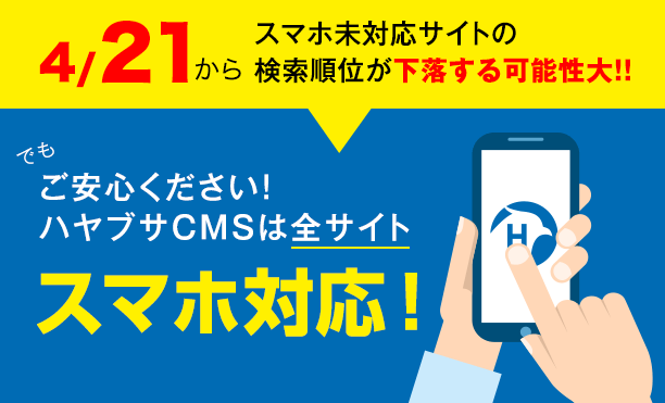 4/21からスマホ未対応サイトの検索順位が下落する可能性大!でもご安心ください!ハヤブサCMSは全サイトスマホ対応!